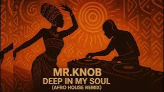 MR.KNOB - DEEP IN MY SOUL (AFRO HOUSE REMIX) [ Audio]