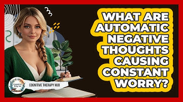 What Are Automatic Negative Thoughts Causing Constant Worry? - Cognitive Therapy Hub