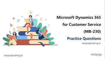 Microsoft Dynamics 365 for Customer Service MB-230: Practice Questions