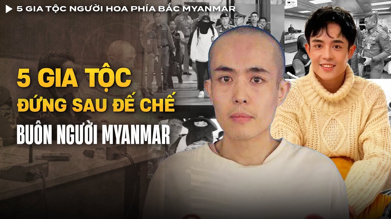 5 Gia Tộc Người Hoa Ở Phía Bắc Myanmar - Lãnh Chúa Lừa Đảo, Buôn Người, ... | Vụ Án Có Thật