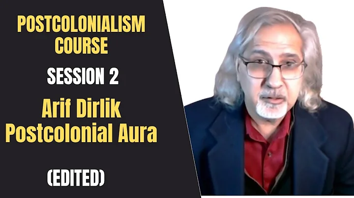Postcolonialism Course (Session 2): Arif Dirlik: The Postcolonial Aura| Edited Version| Postcolonial