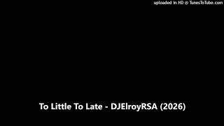 To Little To Late - DJElroyRSA (2026)