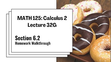 MATH 125 Lecture 32G: Section 6.2 Homework Walkthrough