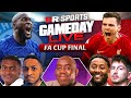 Chelsea vs Liverpool | FA Cup Final | Gameday Live With Robbie, Doyle, Matisse, Lewis & Fu Izzy