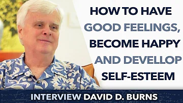 How to have good feelings, become happy and devellop self-esteem ? - David D. Burns PHD