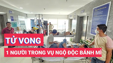 Vụ 310 người ngộ độc nghi do ăn bánh mì ở Vũng Tàu: Bệnh viện xác nhận 1 người đã tử vong