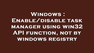 Windows : Enable/disable task manager using win32 API function, not by windows registry