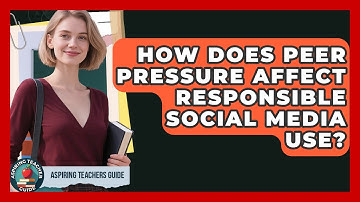 How Does Peer Pressure Affect Responsible Social Media Use? - Aspiring Teacher Guide