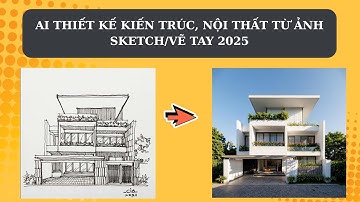 Hướng dẫn tạo thiết kế Kiến trúc, Nội thất với AI từ bản Vẽ tay, Sketch mới nhất 2025