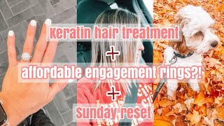 MY KERATIN HAIR TREATMENT EXPERIENCE | AFFORDABLE ENGAGEMENT RINGS | SUNDAY RESET ROUTINE