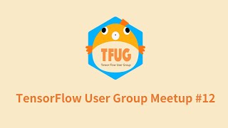 TensorFlow User Group Meetup #12