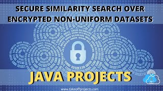 Secure Similarity Search Over Encrypted Non-Uniform Datasets | Cloud Computing Mini Projects