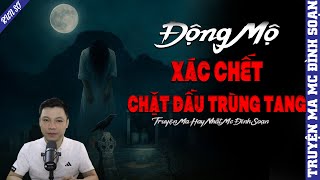 TRUYỆN MA: ĐỘNG MỘ XÁC CHẾT CHẶT ĐẦU TRÙNG TANG | MC ĐÌNH SOẠN KỂ MỚI NHẤT 2025