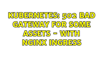 Kubernetes: 502 Bad Gateway for some assets - with Nginx Ingress