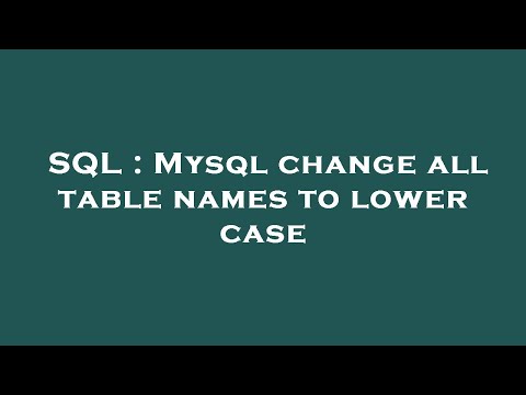 SQL : Mysql change all table names to lower case
