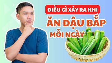 Điều Gì Xảy Ra Khi Ăn Đậu Bắp Mỗi Ngày | Bác Sĩ Vũ
