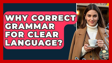 Why Correct Grammar For Clear Language? - Lexicon Lounge