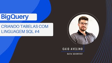 BigQuery: Aprenda a criar TABELAS com linguagem SQL!