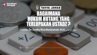 Bagaimana Hukum Hutang Yang Terlupakan Ustadz - Ustadz Dr. Syafiq Riza Basalamah, M.A.