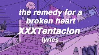 the remedy for a broken heart why am I so in love xxxtentacion (lyrics)