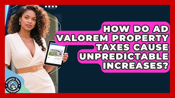 How Do Ad Valorem Property Taxes Cause Unpredictable Increases? - Property Taxes Uncovered