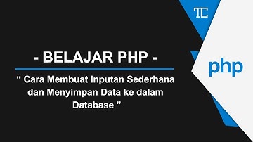 BELAJAR PHP #2 - Cara Membuat Inputan Sederhana dan Menyimpan Data ke dalam Database