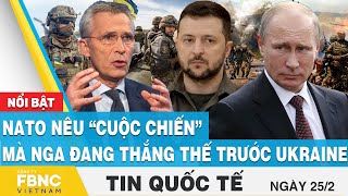 Tin quốc tế 25\/2 | NATO nêu “cuộc chiến” mà Nga đang thắng thế trước Ukraine | FBNC