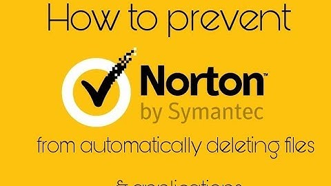 How to prevent Norton from automatically deleting files and applications