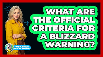 What Are The Official Criteria For A Blizzard Warning? - Weather Watchdog