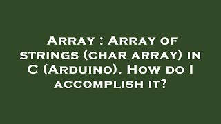 Array : Array of strings (char array) in C (Arduino). How do I accomplish it
