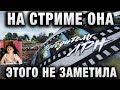 НА СТРИМЕ ОНА ЭТОГО НЕ ЗАМЕТИЛА