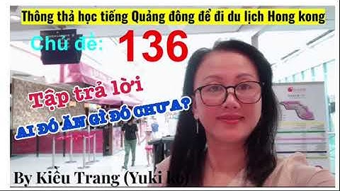 Thông thả học tiếng Quảng Đông 136 : bạn ăn cơm chưa? Tôi chuẩn bị ăn. ...