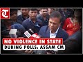 &quot;No violence in state during polls; BJP will get good result&quot;:Himanta Biswa Sarma