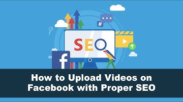 How to Upload Videos on Facebook with Proper SEO