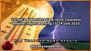 Europe's & West Russia & north Caucasus weather report warning 15-24 July 2025 screenshot 3