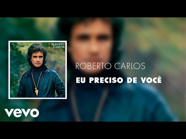 Roberto Carlos - Eu Preciso De Voce