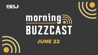 SBJ Morning Buzzcast: June 22, 2026