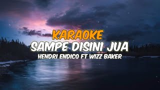 HENDRI ENDICO - SAMPE DISINI JUA FT WIZZ BAKER KARAOKE