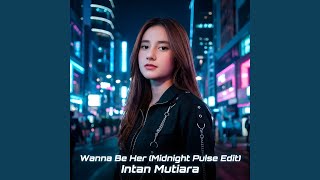 Wanna Be Her (Midnight Pulse Edit)