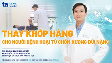 Thay khớp háng người bệnh hoại tử chỏm xương đùi nặng | ThS.BS.CKII Nguyễn Ngọc Tiệp | CTCH Tâm Anh