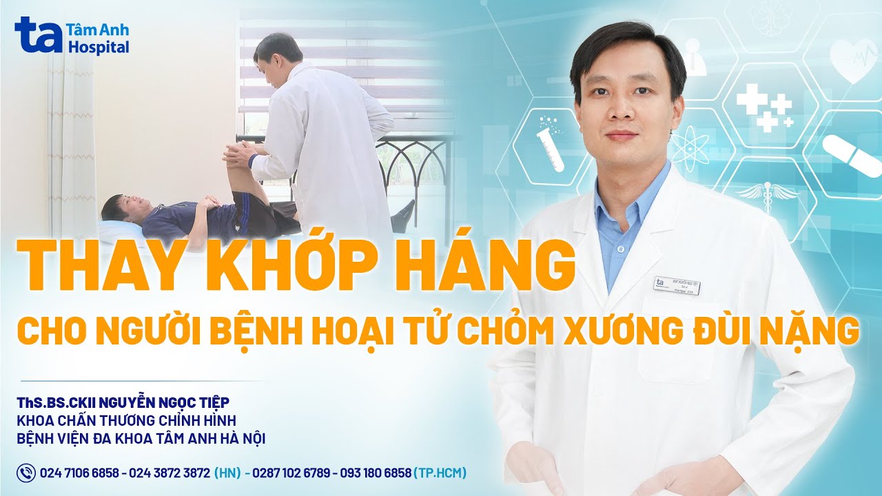Thay khớp háng người bệnh hoại tử chỏm xương đùi nặng | ThS.BS.CKII Nguyễn Ngọc Tiệp | CTCH Tâm Anh