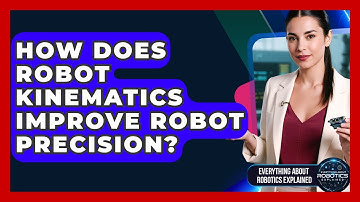 How Does Robot Kinematics Improve Robot Precision? - Everything About Robotics Explained
