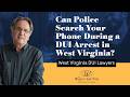 Can Police Search Your Phone During a DUI Arrest in West Virginia? | Know This First