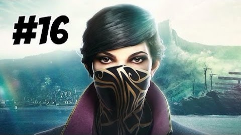 DISHONORED 2 GAMEPLAY WALKTHROUGH PART 16