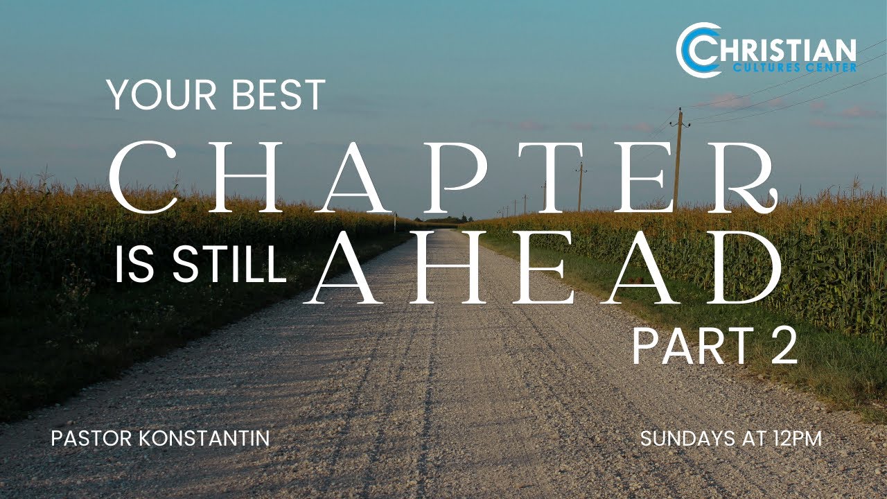 Christian Cultures Center | Your Best Chapter is Still Ahead Pt. 2 | Твоя Лучшая Глава Впереди Ч. 2
