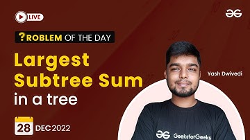 Largest subtree sum in a tree | Problem of The Day: 28/12/2022 | Yash Dwivedi