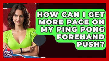 How Can I Get More Pace On My Ping Pong Forehand Push? - Ping Pong Prodigy
