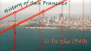History of San Francisco 6: San Francisco in the 1940s