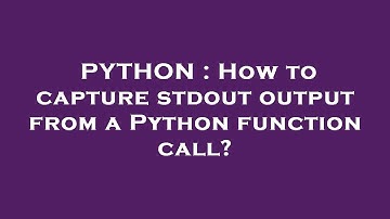 PYTHON : How to capture stdout output from a Python function call?