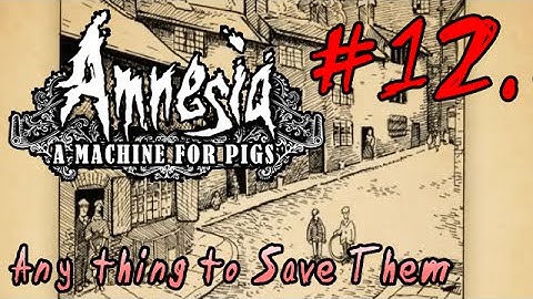 LP Amnesia: a Machine for Pigs 12 (subtitles only) - Anything to Save Them